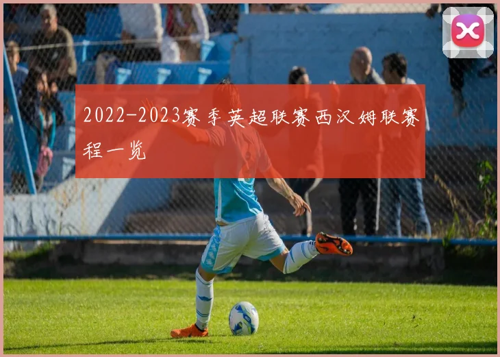 2022-2023赛季英超联赛西汉姆联赛程一览