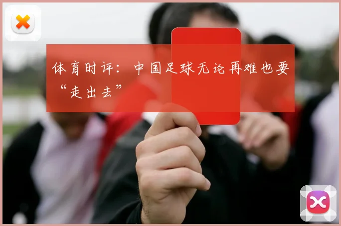 体育时评：中国足球无论再难也要“走出去”