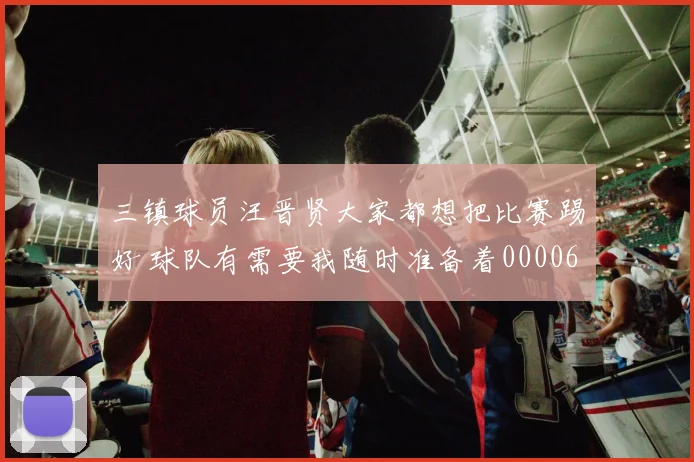 三镇球员汪晋贤大家都想把比赛踢好 球队有需要我随时准备着0000644
