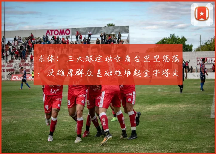 东体：三大球运动会看台空空荡荡，没雄厚群众基础难堆起金字塔尖